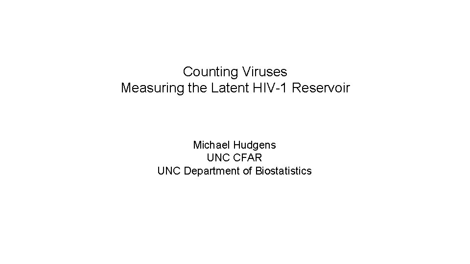 Counting Viruses Measuring the Latent HIV-1 Reservoir Michael Hudgens UNC CFAR UNC Department of