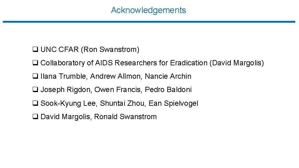 Acknowledgements q UNC CFAR (Ron Swanstrom) q Collaboratory of AIDS Researchers for Eradication (David