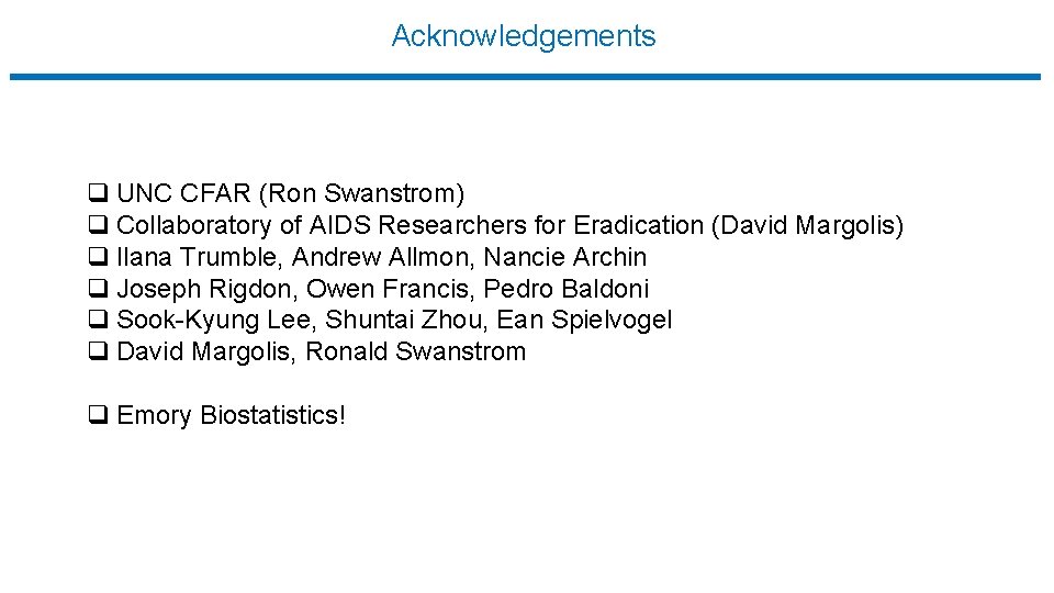 Acknowledgements q UNC CFAR (Ron Swanstrom) q Collaboratory of AIDS Researchers for Eradication (David