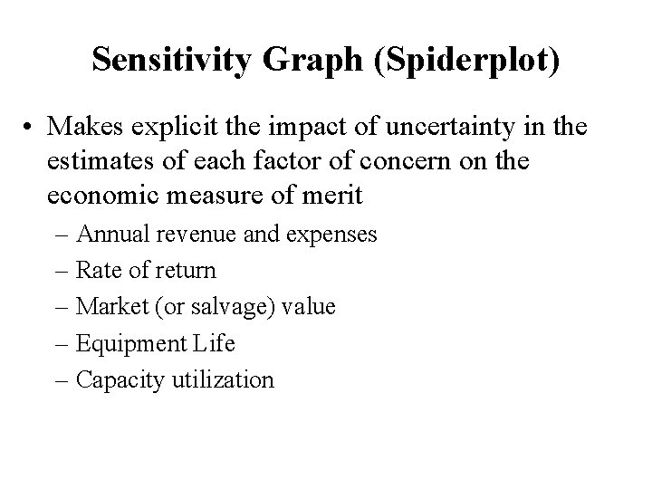 Sensitivity Graph (Spiderplot) • Makes explicit the impact of uncertainty in the estimates of