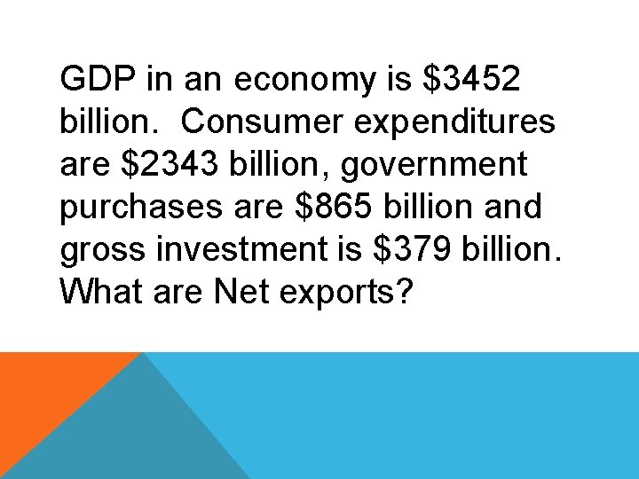 GDP in an economy is $3452 billion. Consumer expenditures are $2343 billion, government purchases