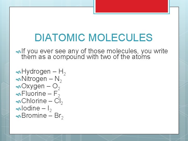 DIATOMIC MOLECULES If you ever see any of those molecules, you write them as DIATOMIC MOLECULES If you ever see any of those molecules, you write them as