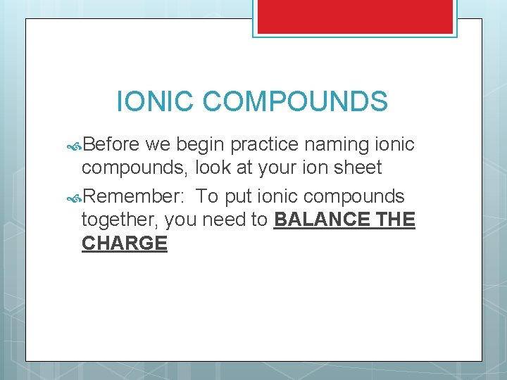 IONIC COMPOUNDS Before we begin practice naming ionic compounds, look at your ion sheet IONIC COMPOUNDS Before we begin practice naming ionic compounds, look at your ion sheet