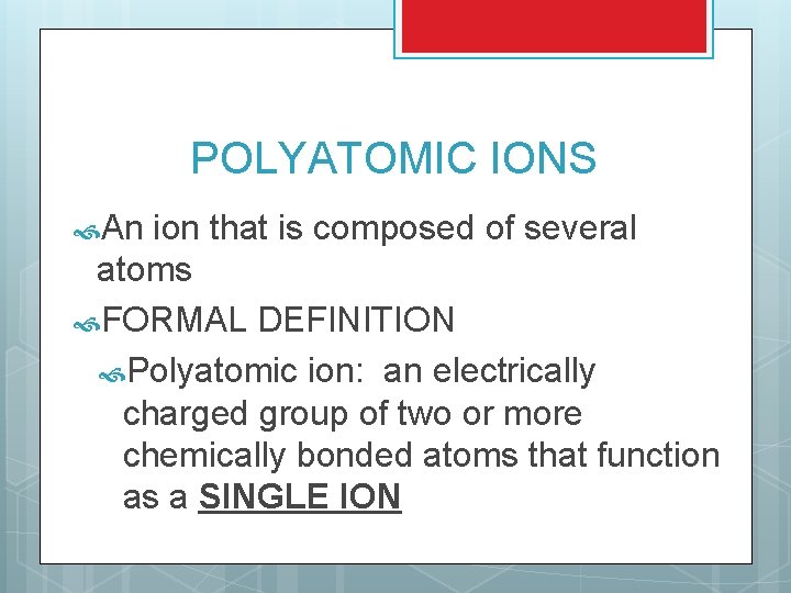 POLYATOMIC IONS An ion that is composed of several atoms FORMAL DEFINITION Polyatomic ion: POLYATOMIC IONS An ion that is composed of several atoms FORMAL DEFINITION Polyatomic ion: