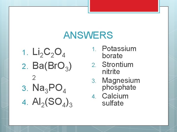 ANSWERS 1. 2. Li 2 C 2 O 4 Ba(Br. O 3) 2 3. ANSWERS 1. 2. Li 2 C 2 O 4 Ba(Br. O 3) 2 3.