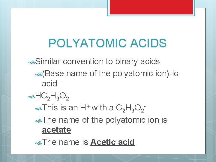 POLYATOMIC ACIDS Similar convention to binary acids (Base name of the polyatomic ion)-ic acid POLYATOMIC ACIDS Similar convention to binary acids (Base name of the polyatomic ion)-ic acid