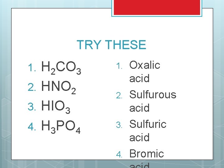TRY THESE 1. 2. 3. 4. H 2 CO 3 HNO 2 HIO 3 TRY THESE 1. 2. 3. 4. H 2 CO 3 HNO 2 HIO 3