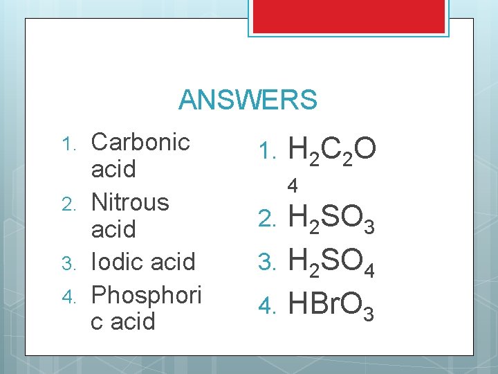 ANSWERS 1. 2. 3. 4. Carbonic acid Nitrous acid Iodic acid Phosphori c acid ANSWERS 1. 2. 3. 4. Carbonic acid Nitrous acid Iodic acid Phosphori c acid