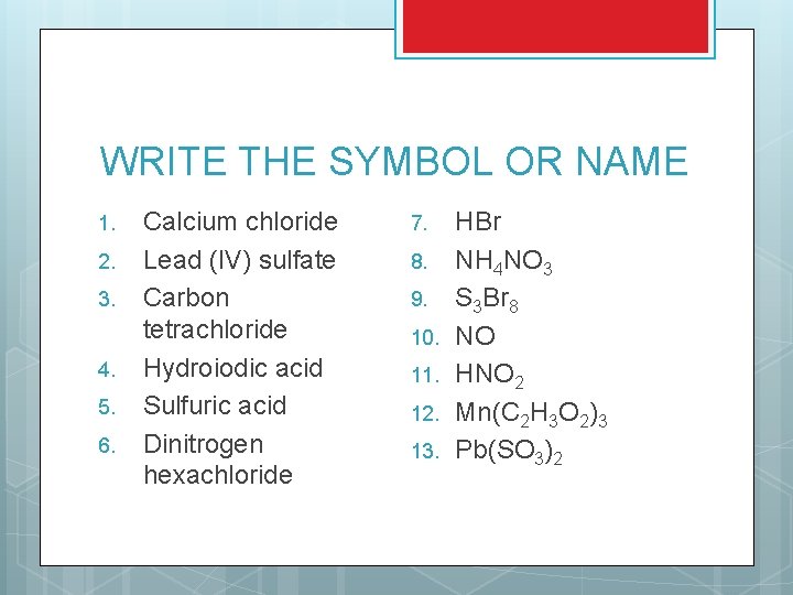 WRITE THE SYMBOL OR NAME 1. 2. 3. 4. 5. 6. Calcium chloride Lead WRITE THE SYMBOL OR NAME 1. 2. 3. 4. 5. 6. Calcium chloride Lead
