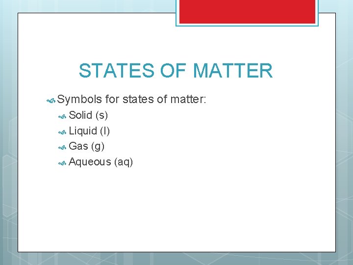 STATES OF MATTER Symbols Solid for states of matter: (s) Liquid (l) Gas (g) STATES OF MATTER Symbols Solid for states of matter: (s) Liquid (l) Gas (g)