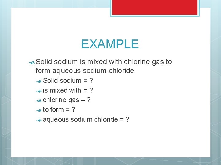 EXAMPLE Solid sodium is mixed with chlorine gas to form aqueous sodium chloride Solid EXAMPLE Solid sodium is mixed with chlorine gas to form aqueous sodium chloride Solid