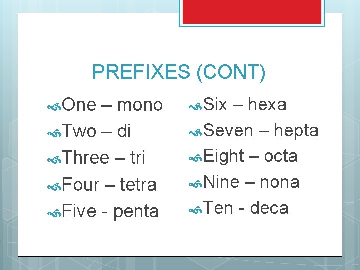 PREFIXES (CONT) One – mono Two – di Three – tri Four – tetra PREFIXES (CONT) One – mono Two – di Three – tri Four – tetra