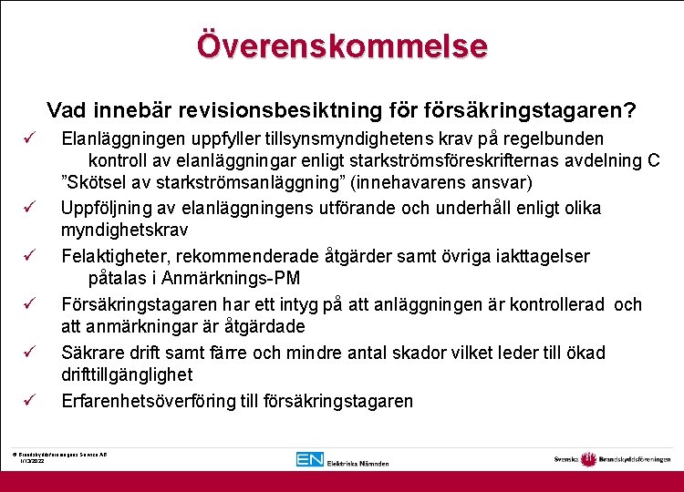 Överenskommelse Vad innebär revisionsbesiktning försäkringstagaren? ü ü ü Elanläggningen uppfyller tillsynsmyndighetens krav på regelbunden