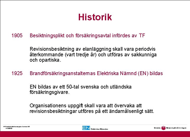 Historik 1905 Besiktningsplikt och försäkringsavtal infördes av TF Revisionsbesiktning av elanläggning skall vara periodvis