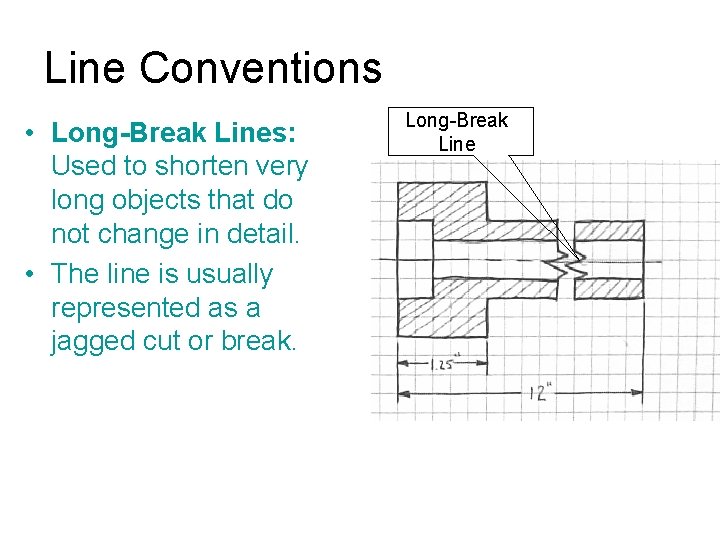Line Conventions • Long-Break Lines: Used to shorten very long objects that do not