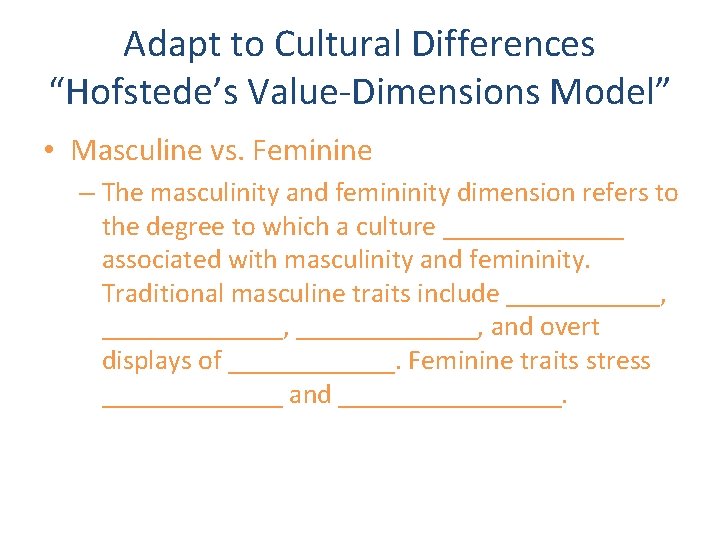 Adapt to Cultural Differences “Hofstede’s Value-Dimensions Model” • Masculine vs. Feminine – The masculinity