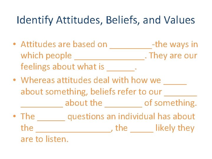 Identify Attitudes, Beliefs, and Values • Attitudes are based on _____-the ways in which