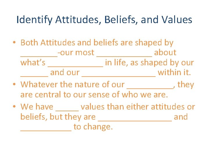 Identify Attitudes, Beliefs, and Values • Both Attitudes and beliefs are shaped by ____-our
