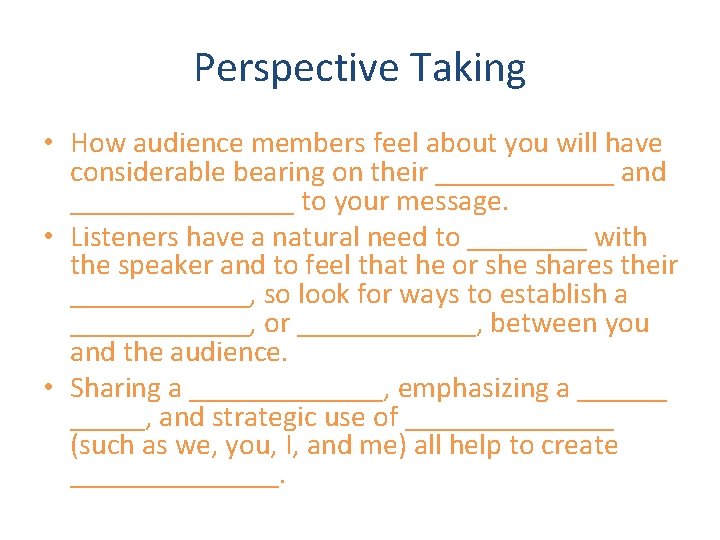 Perspective Taking • How audience members feel about you will have considerable bearing on