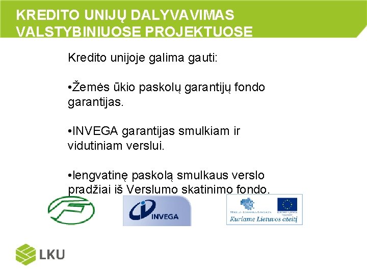 KREDITO UNIJŲ DALYVAVIMAS VALSTYBINIUOSE PROJEKTUOSE Kredito unijoje galima gauti: • Žemės ūkio paskolų garantijų