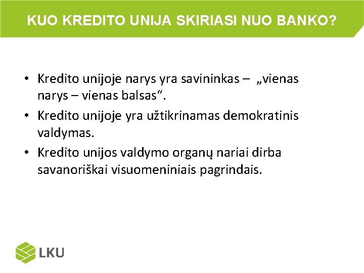 KUO KREDITO UNIJA SKIRIASI NUO BANKO? • Kredito unijoje narys yra savininkas – „vienas