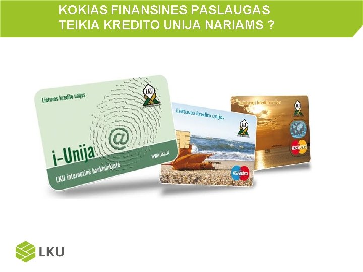 KOKIAS FINANSINES PASLAUGAS TEIKIA KREDITO UNIJA NARIAMS ? 