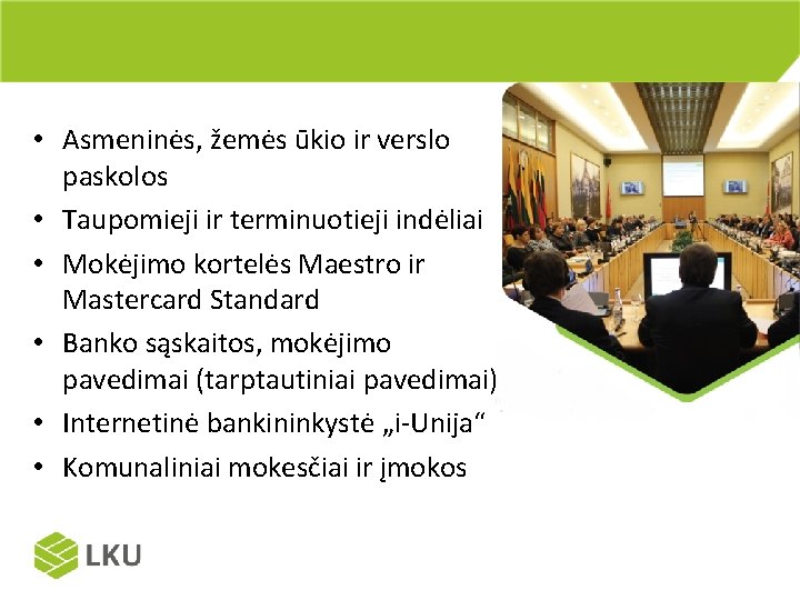  • Asmeninės, žemės ūkio ir verslo paskolos • Taupomieji ir terminuotieji indėliai •