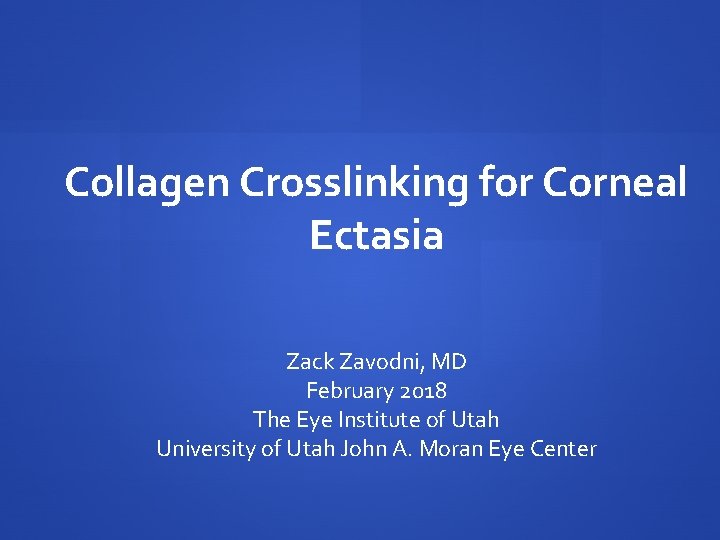 Collagen Crosslinking for Corneal Ectasia Zack Zavodni, MD February 2018 The Eye Institute of