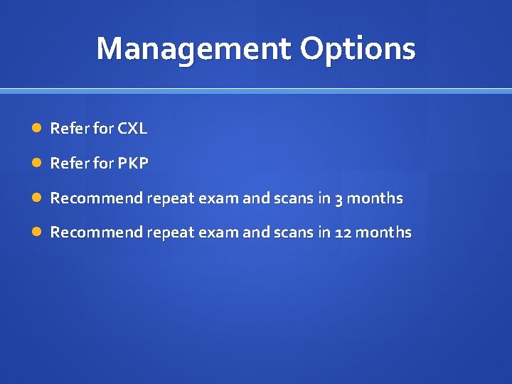 Management Options Refer for CXL Refer for PKP Recommend repeat exam and scans in
