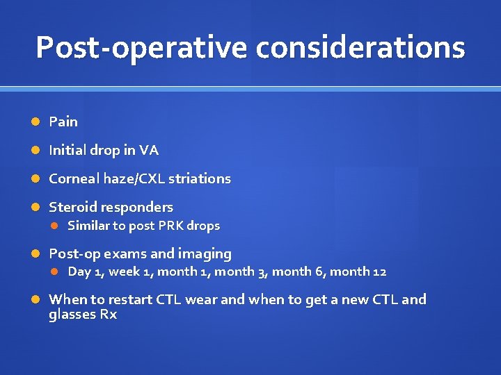 Post-operative considerations Pain Initial drop in VA Corneal haze/CXL striations Steroid responders Similar to