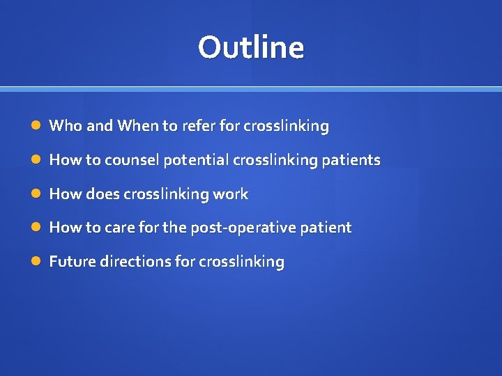 Outline Who and When to refer for crosslinking How to counsel potential crosslinking patients