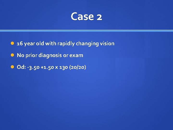 Case 2 16 year old with rapidly changing vision No prior diagnosis or exam