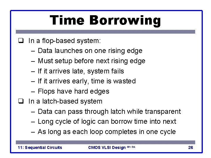 Time Borrowing q In a flop-based system: – Data launches on one rising edge