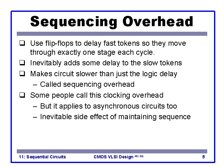 Sequencing Overhead q Use flip-flops to delay fast tokens so they move through exactly