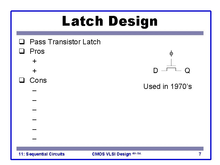 Latch Design q Pass Transistor Latch q Pros + Tiny + Low clock load