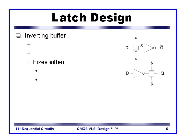 Latch Design q Inverting buffer + Restoring + No backdriving + Fixes either •