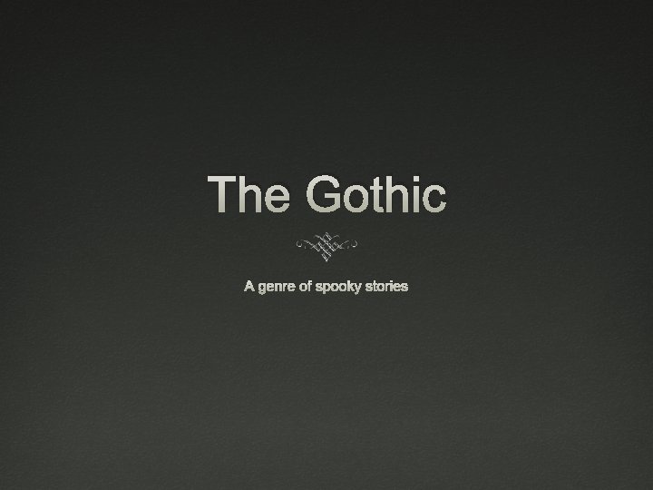 The Gothic A genre of spooky stories 