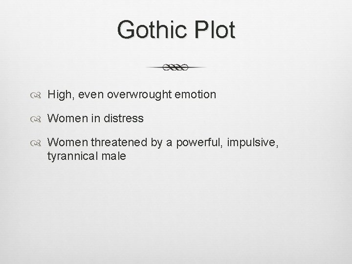Gothic Plot High, even overwrought emotion Women in distress Women threatened by a powerful,