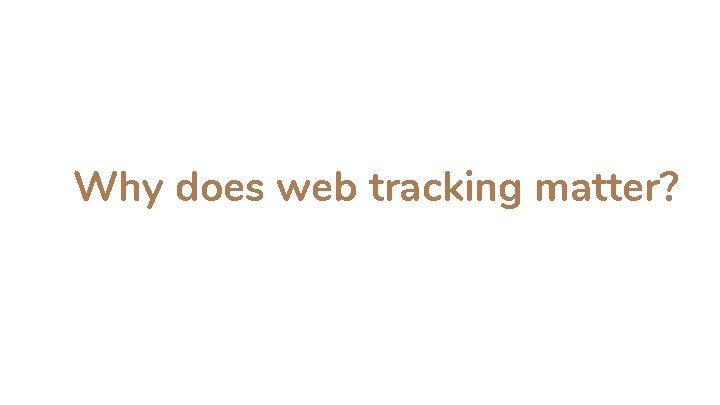 Why does web tracking matter? 