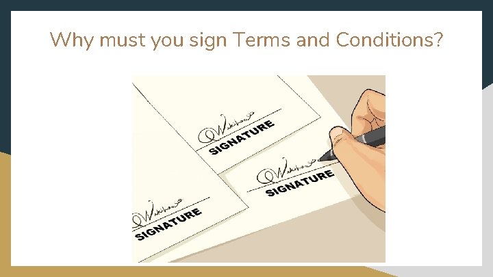 Why must you sign Terms and Conditions? 