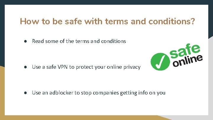 How to be safe with terms and conditions? ● Read some of the terms