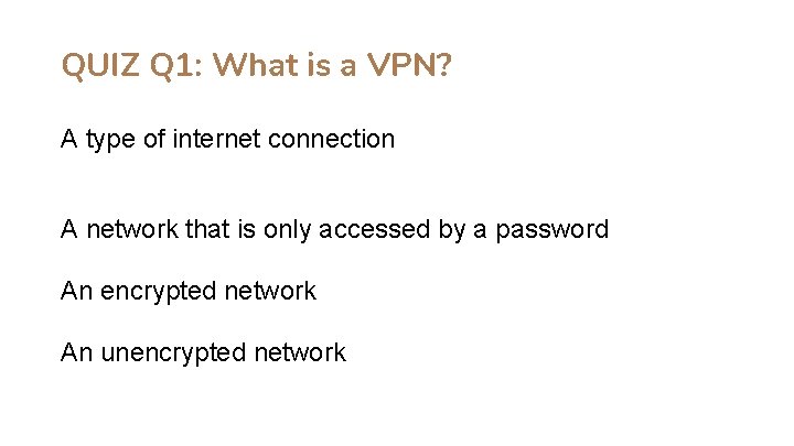 QUIZ Q 1: What is a VPN? A type of internet connection A network