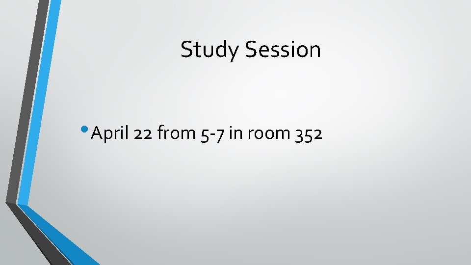 Study Session • April 22 from 5 -7 in room 352 