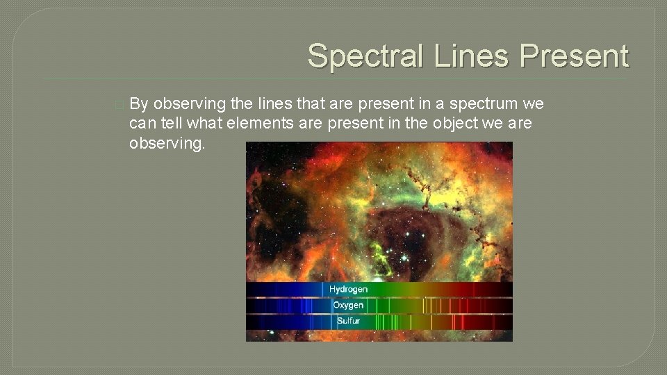 Spectral Lines Present � By observing the lines that are present in a spectrum