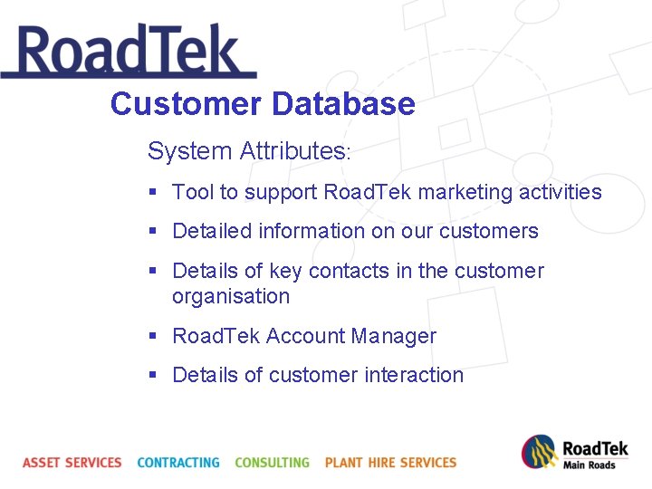 Customer Database System Attributes: § Tool to support Road. Tek marketing activities § Detailed