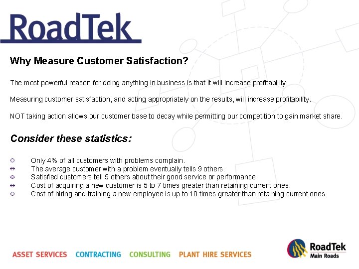 Why Measure Customer Satisfaction? The most powerful reason for doing anything in business is