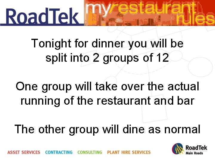 Tonight for dinner you will be split into 2 groups of 12 One group