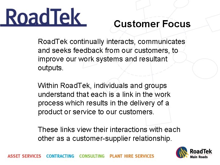 Customer Focus Road. Tek continually interacts, communicates and seeks feedback from our customers, to