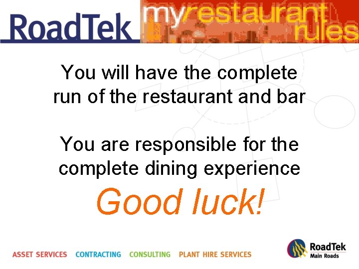 You will have the complete run of the restaurant and bar You are responsible