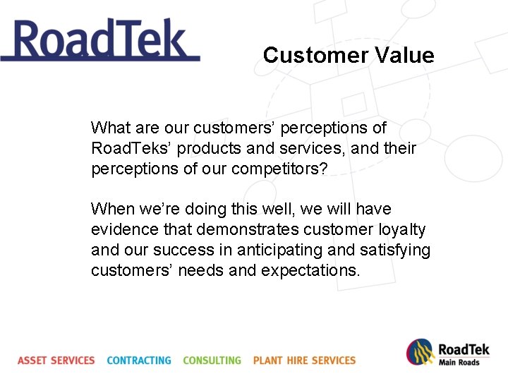 Customer Value What are our customers’ perceptions of Road. Teks’ products and services, and